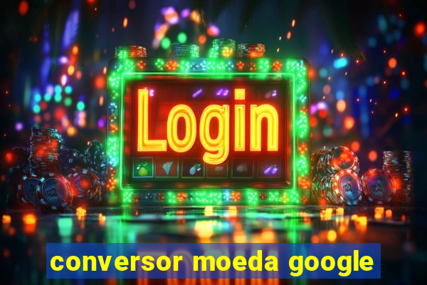 conversor moeda google